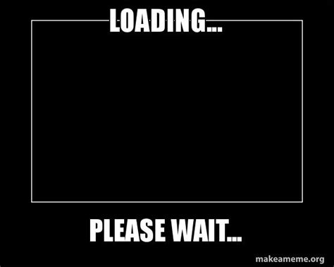 loading... please wait... - Motivational Meme Meme Generator