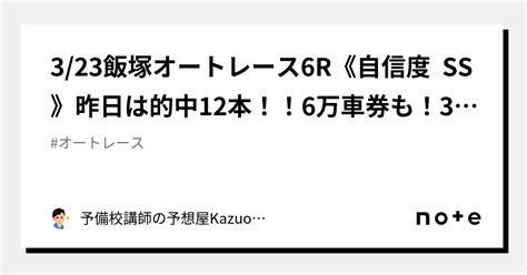 3 23飯塚オートレース6r《自信度 Ss》昨日は的中12本！！6万車券も！3連続的中🎯｜予備校講師の予想屋kazuo 競馬・オートレース