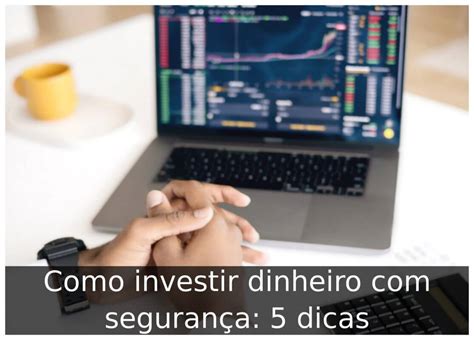 Como Investir Dinheiro Com Segurança 5 Dicas Portal Útil