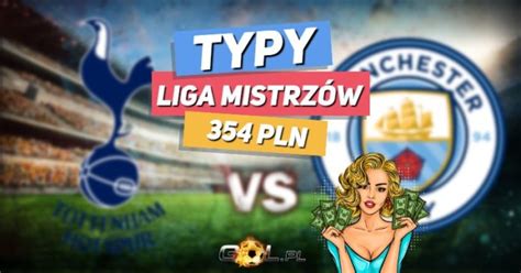 Liga Mistrz W Typy Do Spotkania Tottenham Manchester City