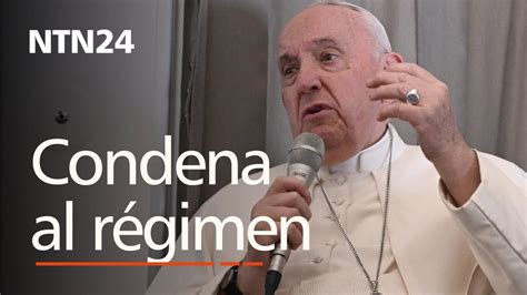 Papa Francisco condenó al régimen de Ortega Son un tipo de dictaduras