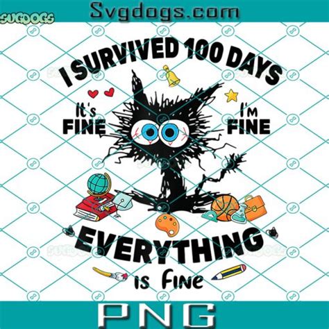 I Survived 100 Days Png 100th Day Of School Png Everythings Is Fine Png