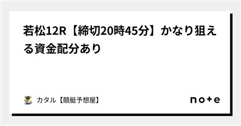 🔥🌐若松12r【締切20時45分】🔥🌐かなり狙える🔥🌐資金配分あり｜カタル【競艇予想屋】｜note