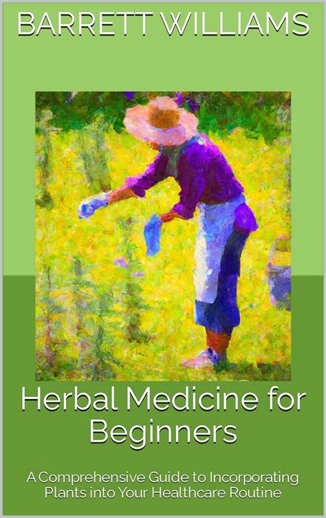 Herbal Medicine For Beginners A Comprehensive Guide To Incorporating