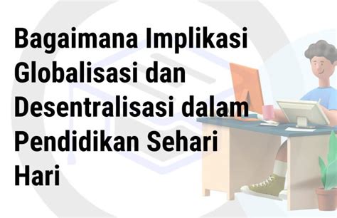 Bagaimana Implikasi Globalisasi Dan Desentralisasi Dalam Pendidikan