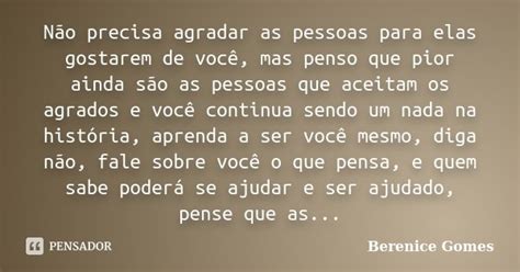 Não Precisa Agradar As Pessoas Para Berenice Gomes Pensador