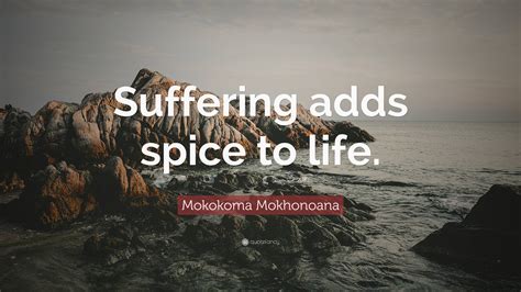 Mokokoma Mokhonoana Quote Suffering Adds Spice To Life