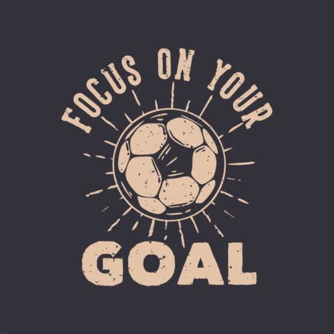 T Shirt Design Slogan Typography Focus On Your Goal With Football Vintage Illustration 4534006