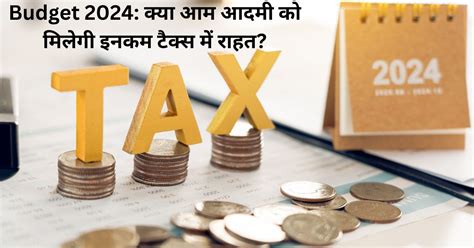 Budget 2024 क्या आम आदमी को मिलेगी इनकम टैक्स में राहत Namo Bharat