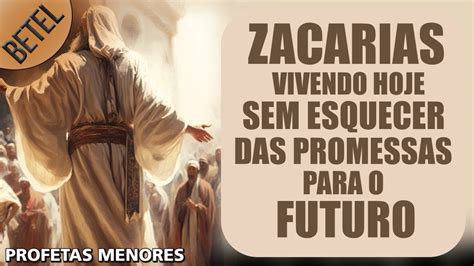 Zacarias Vivendo Hoje Sem Esquecer Das Promessas Para O Futuro Youtube