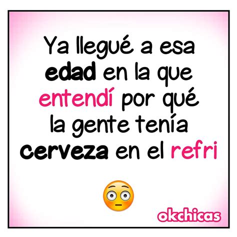 Ya llegué a esa edad en la que entendí por qué la gente tenía cerveza