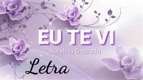 Eu Te Vi Aurelina Dourado Ao Vivo Letra Feng Youtube