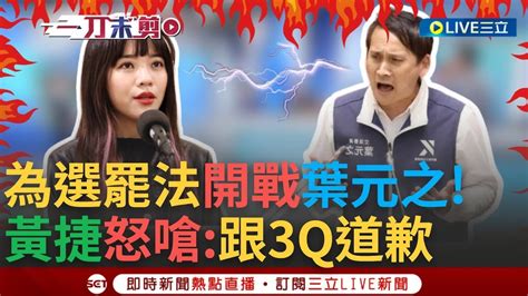 【一刀未剪】黃捷開戰葉元之 葉稱支持罷免票比當選多一票 黃捷嗆跟3q道歉 當初罷他怎麼沒有說要支持 葉稱韓國瑜罷免是政黨發動 黃怒拿出