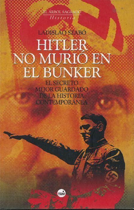 Hitler No Murio En El Bunker El Secreto Mejor Guardado De La Historia