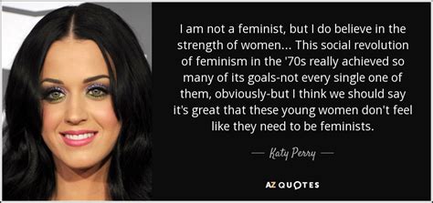 Katy Perry quote: I am not a feminist, but I do believe in...