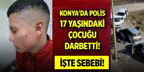 Konya da polis 17 yaşındaki çocuğu darbetti İşte sebebi