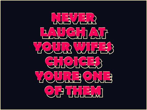 NEVER LAUGH At YOUR WIFES CHOICES YOURE Graphic By DUDLEY LAWRENCE