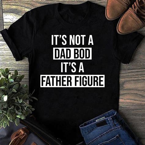 It S Not A Dad Bod It S A Father Figure Shirt Funny Etsy