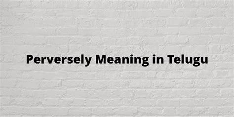 Perversely Meaning In Telugu Unveiling Nuances Interpretations