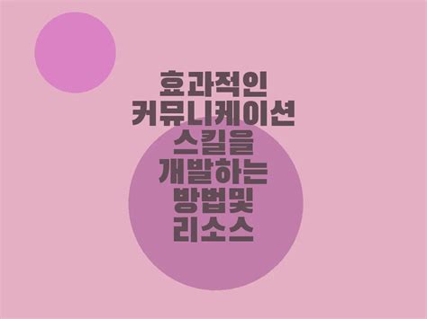 효과적인 커뮤니케이션 스킬을 개발하는 방법 및 리소스 서식드림