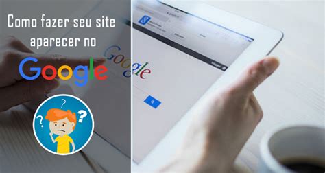 Como Fazer Seu Site Aparecer No Google