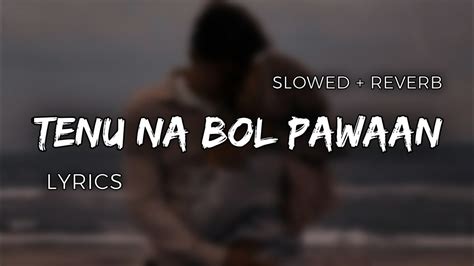 Tenu Na Bol Pawaan Slowed Reverb Lyrics Lofi Song YouTube