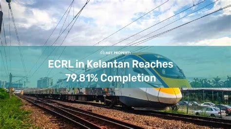 ECRL In Kelantan Reaches 79 81 Completion MET Property