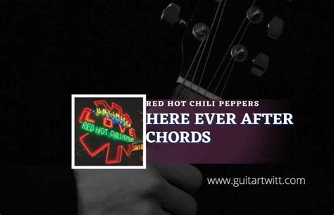 Here Ever After Chords By Red Hot Chili Peppers Guitartwitt
