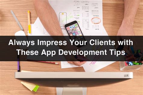 Always Impress Your Clients With These App Development Tips