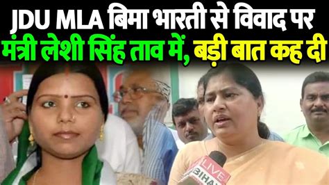 Jdu Mla बिमा भारती से विवाद पर मंत्री लेशी सिंह ताव में बड़ी बात कह दी