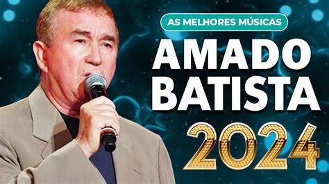 Sertanejo 2024 As Melhores Amado Batista 2024 Hits Amado Batista