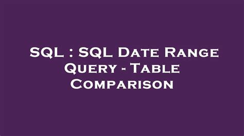 Sql Sql Date Range Query Table Comparison Youtube