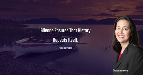 Silence Ensures That History Repeats Itself Erin Gruwell Quotes