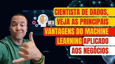 Cientista De Dados Veja As Principais Vantagens Do Machine Learning