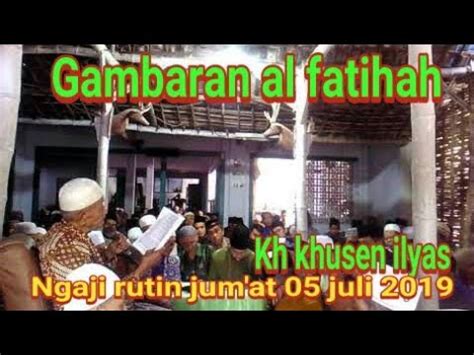 Kh Khusen Ilyas Gambaran Al Fatihah Ngaji Rutin Jum At 05 Juli 2019