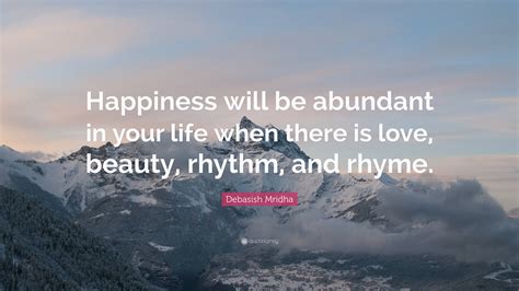 Debasish Mridha Quote “happiness Will Be Abundant In Your Life When