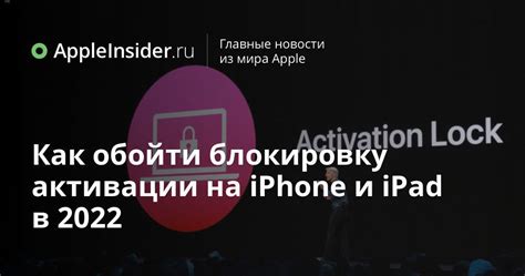 Как обойти блокировку активации на iPhone и iPad в 2022 | AppleInsider.ru