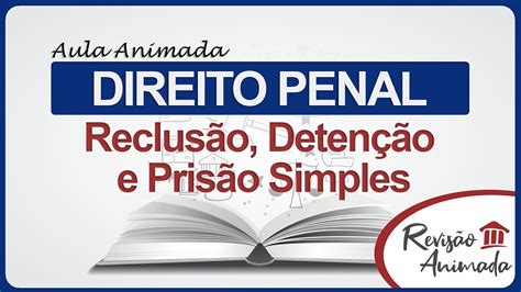 Diferença Entre Reclusão Detenção E Prisão Simples Aula Animada De