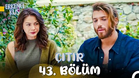 Erkenci Kuş 43 Çıtır Bölüm Aile Konseyine İlk Adım YouTube