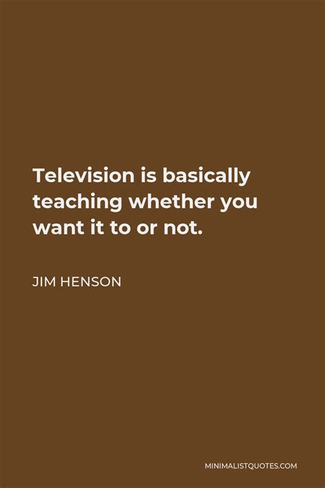 Jim Henson Quote Television Is Basically Teaching Whether You Want It