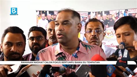 Ramanan Nasihat Calon Fokus Bertumpu Bawa Isu Tempatan Youtube