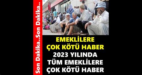 Emeklilere Çok Kötü Haber 2023 Yılında Tüm Emekliler Etkilenecek