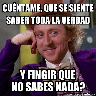 Meme Willy Wonka Cu Ntame Que Se Siente Saber Toda La Verdad Y