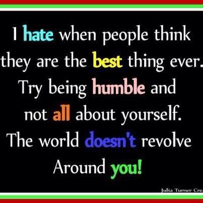 A Quote That Says I Hate When People Think They Are The Best Thing Ever