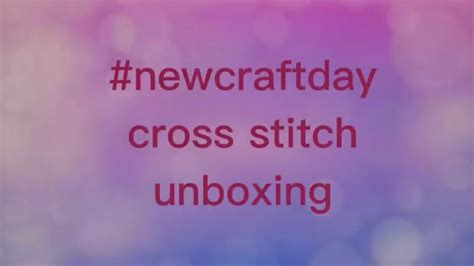 Newcraftday Cross Stitch Unboxing Youtube