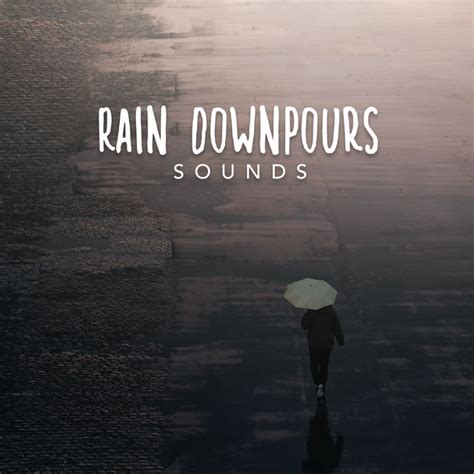 Rain Downpours Sounds Album By Sounds Of Rain Thunder Storms