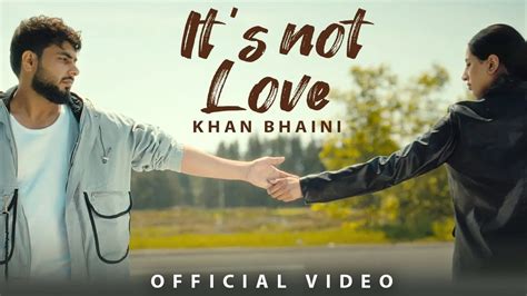 Its Not Love Official Video Khan Bhaini New Punjabi Songs