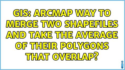 GIS ArcMap Way To Merge Two Shapefiles And Take The Average Of Their