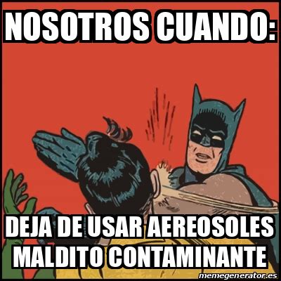 Meme Batman Slaps Robin Nosotros Cuando Deja De Usar Aereosoles