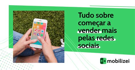 Tudo Sobre Come Ar A Vender Mais Pelas Redes Sociais Mobilizei